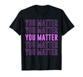 You Matter Inspirational Mental Health T-Shirt - Unique Graphic for Adults - T-Shirt, Sweatshirt, Hoodie