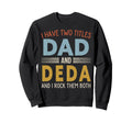 I Have Two Titles Dad And Deda Sweatshirt - Casual Everyday Wear Unisex - T-Shirt, Sweatshirt, Hoodie