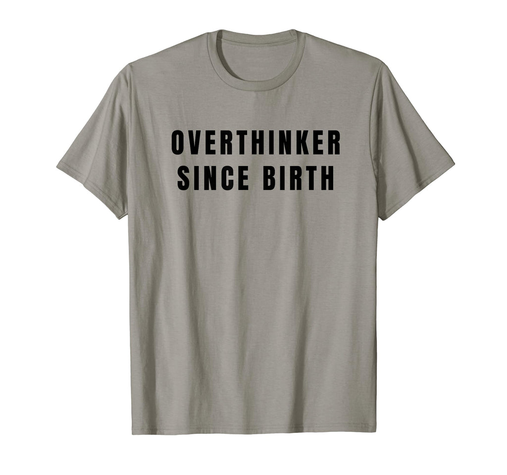 Overthinker Since Birth T-Shirt - Casual Everyday Wear Men Women - T-Shirt, Sweatshirt, Hoodie
