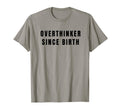 Overthinker Since Birth T-Shirt - Casual Everyday Wear Men Women - T-Shirt, Sweatshirt, Hoodie