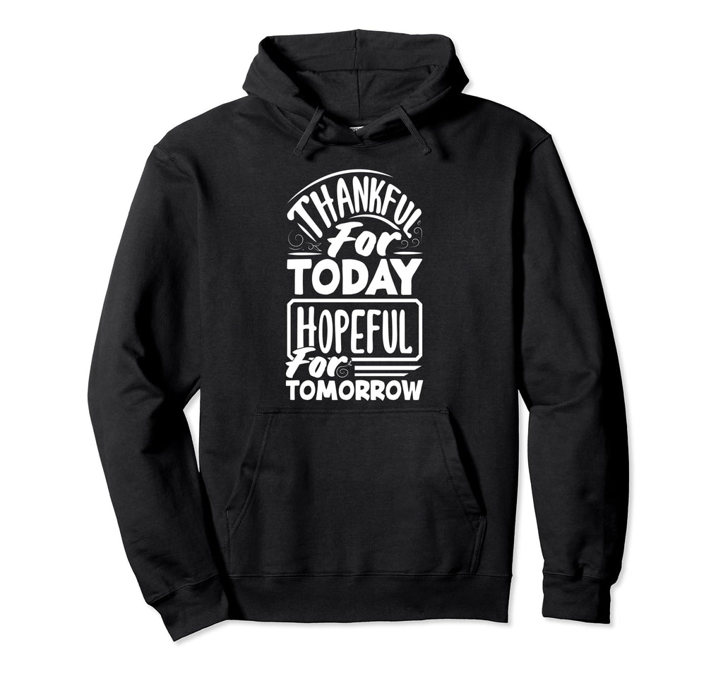 Thankful Today Hopeful Tomorrow Positive Hoodie - Novelty Apparel Unisex - T-Shirt, Sweatshirt, Hoodie