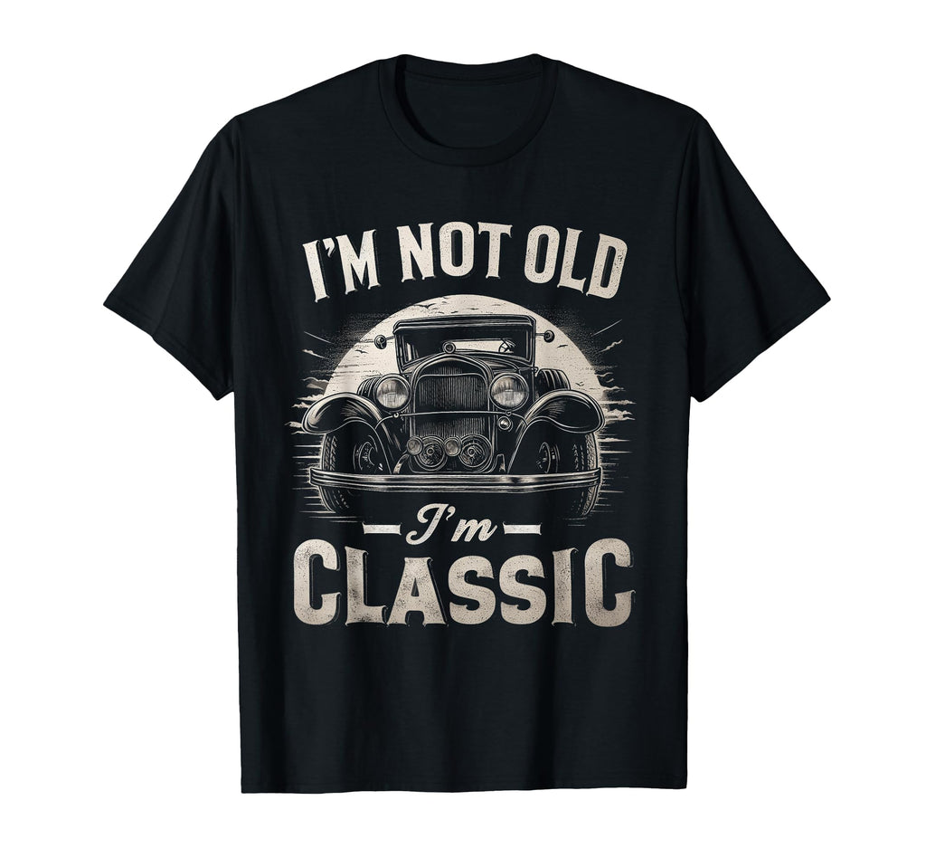 Im Not Old Im Funny Car T-Shirt - Graphic Print Unisex - T-Shirt, Sweatshirt, Hoodie