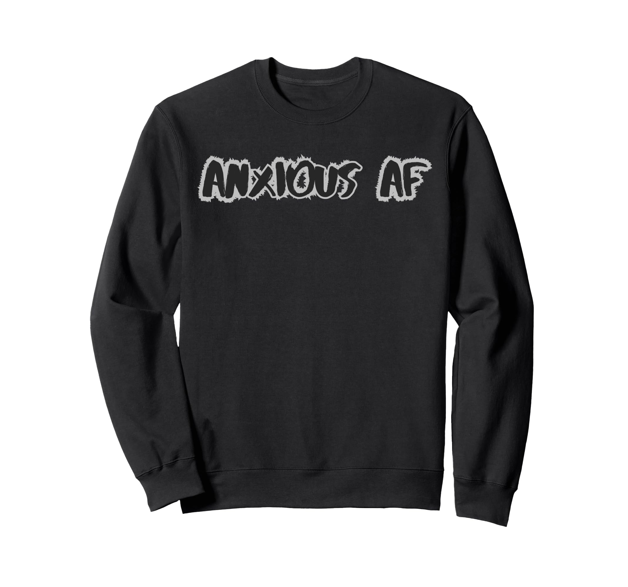 Anxious Af Funny Mental Health Sweatshirt - Novelty Apparel Men Women - T-Shirt, Sweatshirt, Hoodie