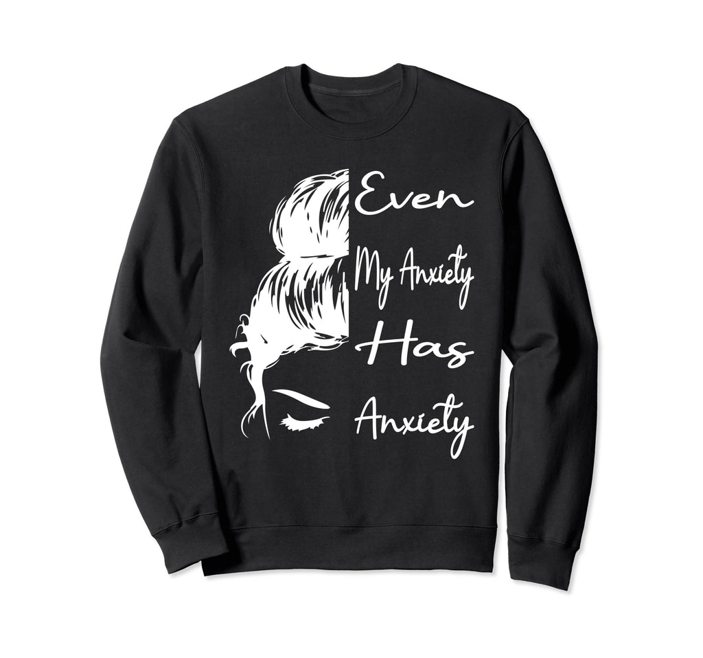 Even My Anxiety Has Anxiety Funny Sweatshirt - Minimalist Print Unisex - T-Shirt, Sweatshirt, Hoodie