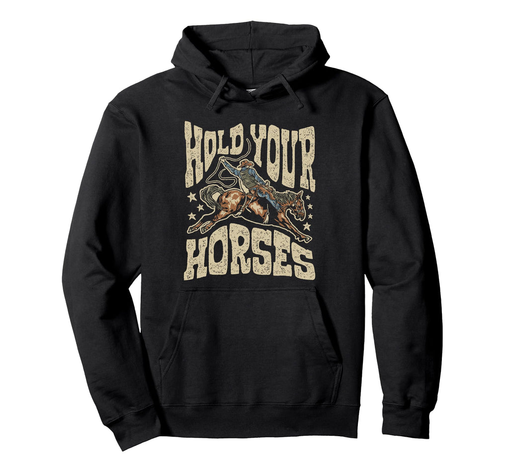 Hold Your Horses Rodeo Cowboy Cowgirl Hoodie - Unique Graphic Men Women - T-Shirt, Sweatshirt, Hoodie