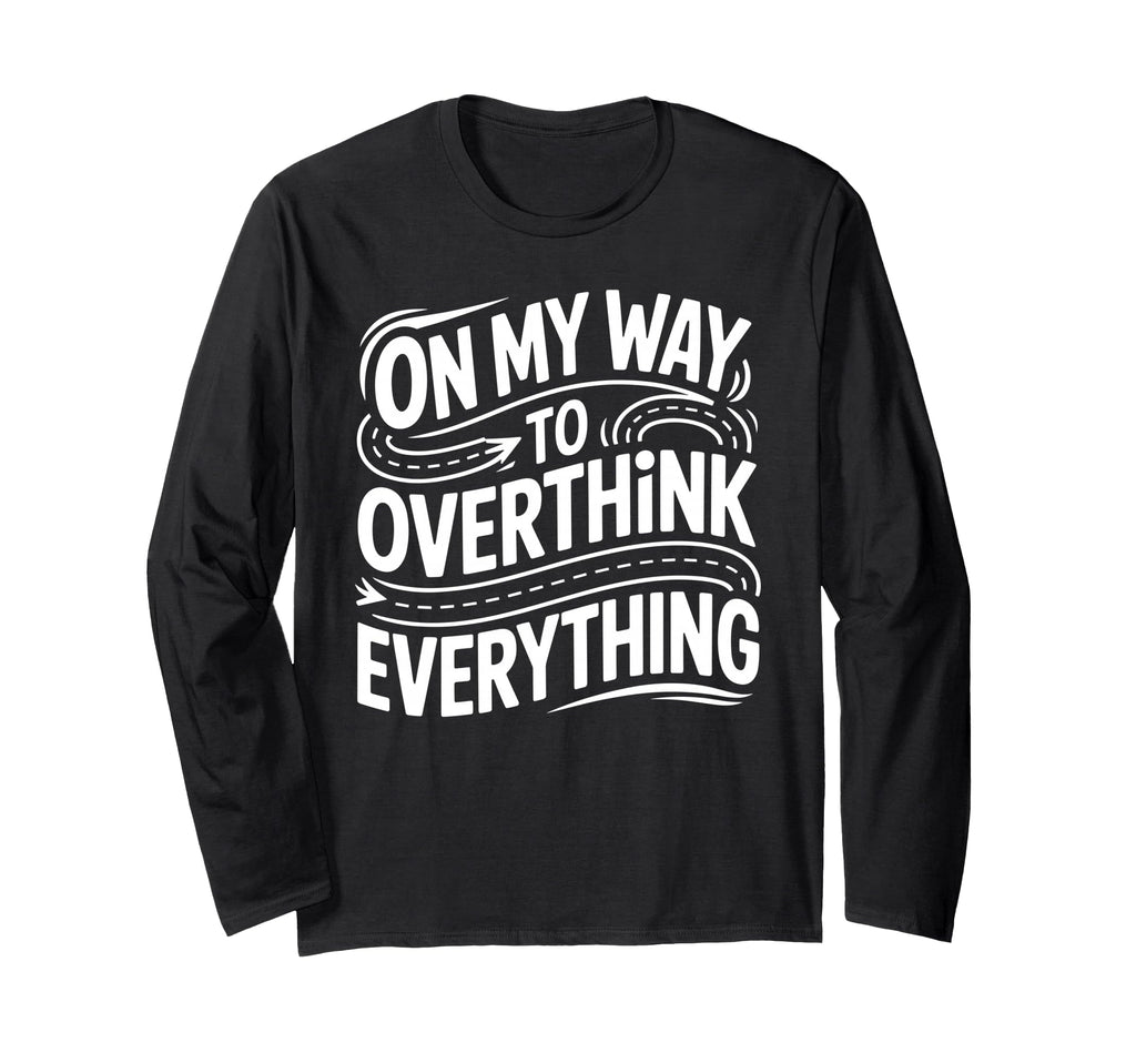 My Way To Overthink Everything T-Shirt - Custom Art Print for Adults - T-Shirt, Sweatshirt, Hoodie