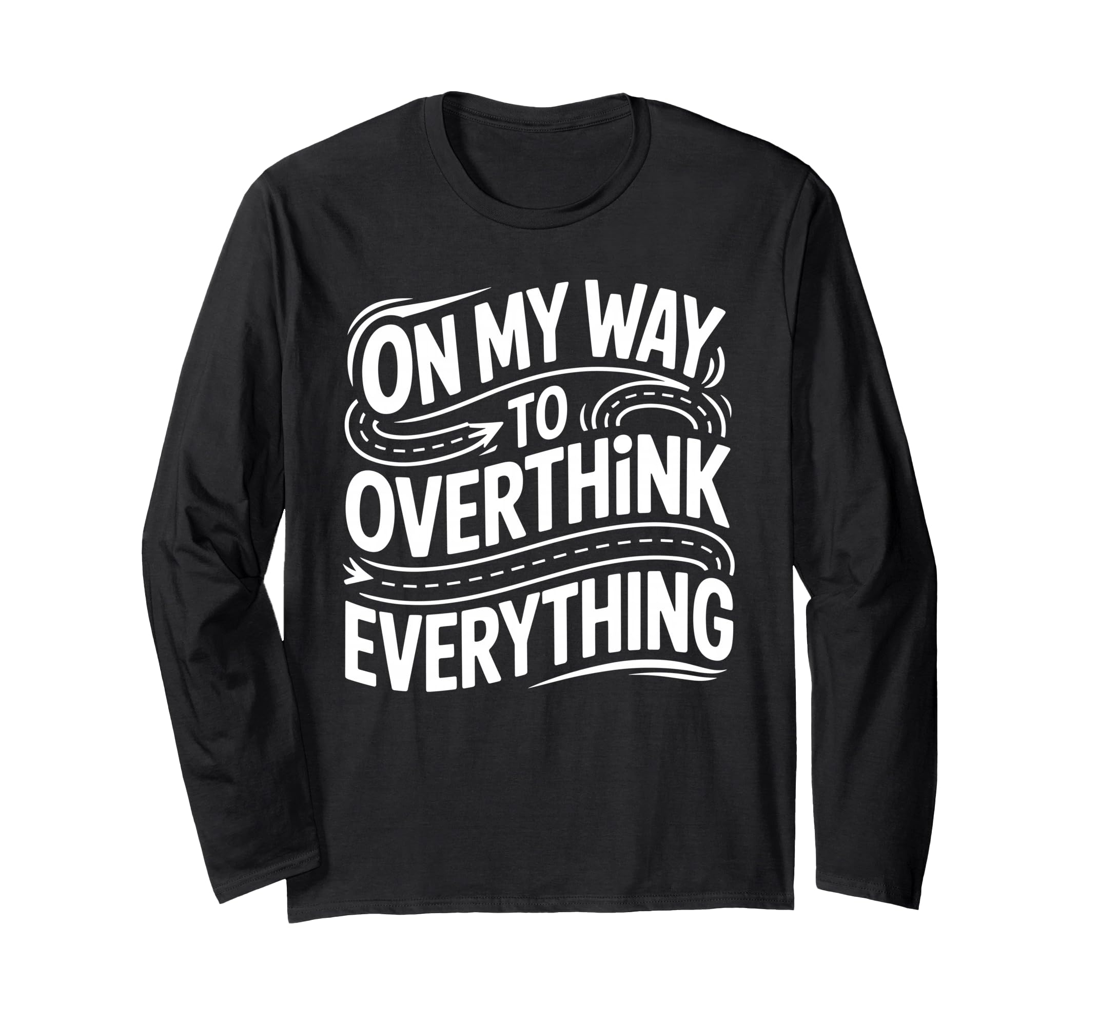 My Way To Overthink Everything T-Shirt - Custom Art Print for Adults - T-Shirt, Sweatshirt, Hoodie