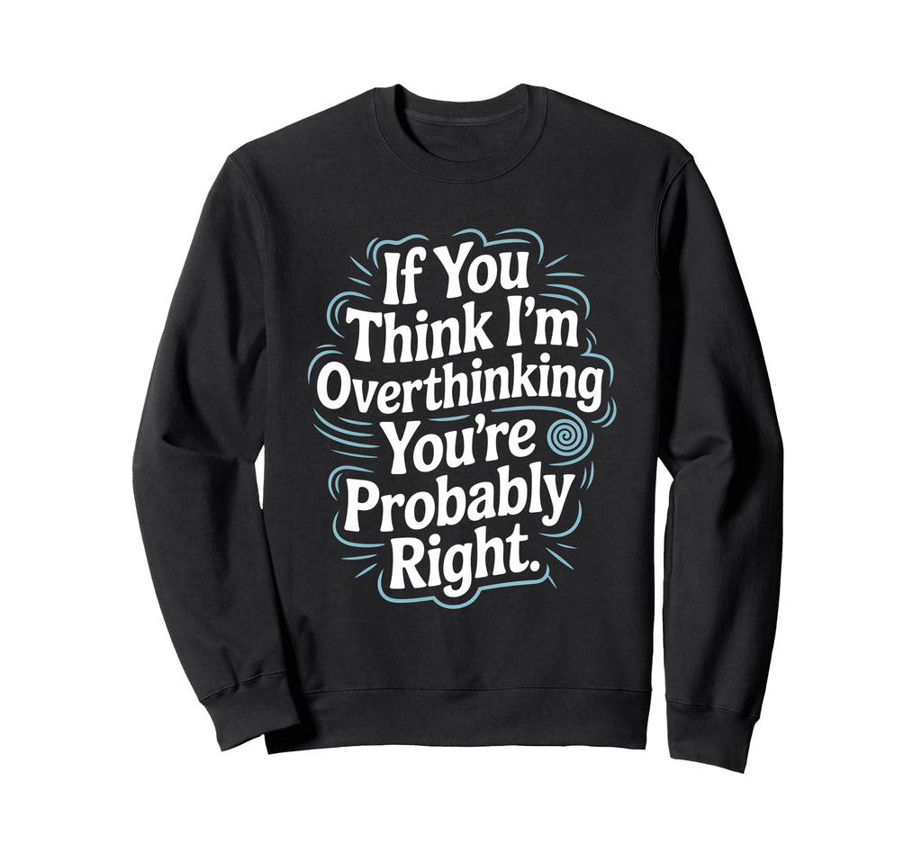 If You Think Im Overthinking Youre Sweatshirt - Streetwear Style Men Women - T-Shirt, Sweatshirt, Hoodie