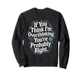 If You Think Im Overthinking Youre Sweatshirt - Streetwear Style Men Women - T-Shirt, Sweatshirt, Hoodie