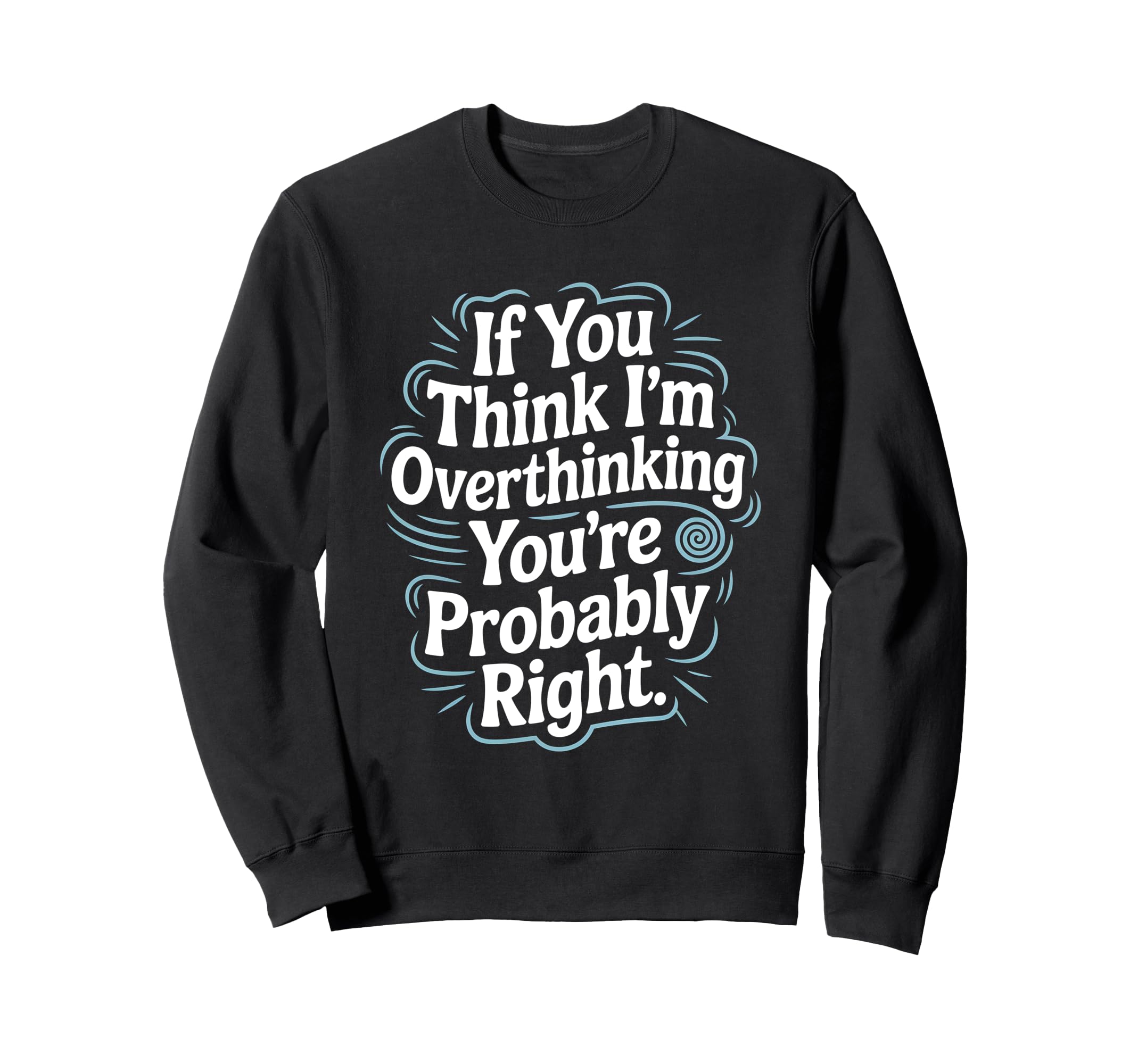 If You Think Im Overthinking Youre Sweatshirt - Streetwear Style Men Women - T-Shirt, Sweatshirt, Hoodie