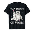 Even Baddies Get Saddies Funny Cat Funny T-Shirt - Trendy Graphic Unisex - T-Shirt, Sweatshirt, Hoodie