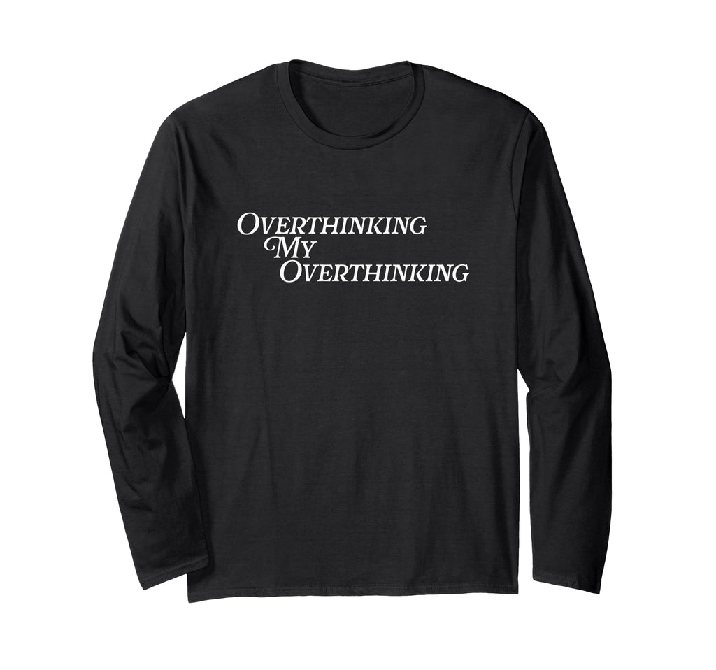 Overthinking My Overthinking Anxious T-Shirt - Streetwear Style Unisex - T-Shirt, Sweatshirt, Hoodie