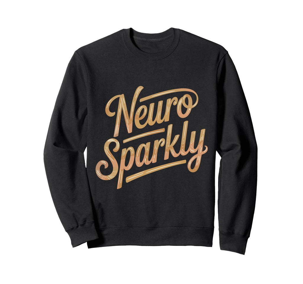 Neuro Sparkly Funny Neurodiverse Sweatshirt - Graphic Print for Adults - T-Shirt, Sweatshirt, Hoodie