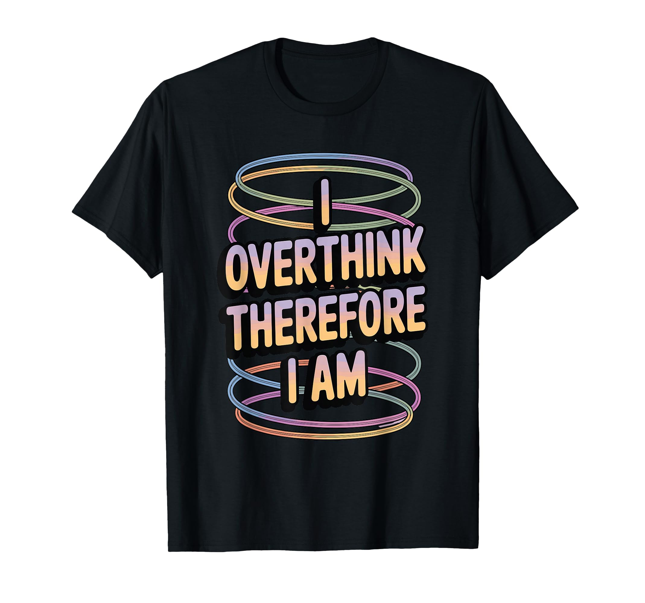 I Overthink Therefore I Am Funny T-Shirt - Unique Graphic for Adults - T-Shirt, Sweatshirt, Hoodie