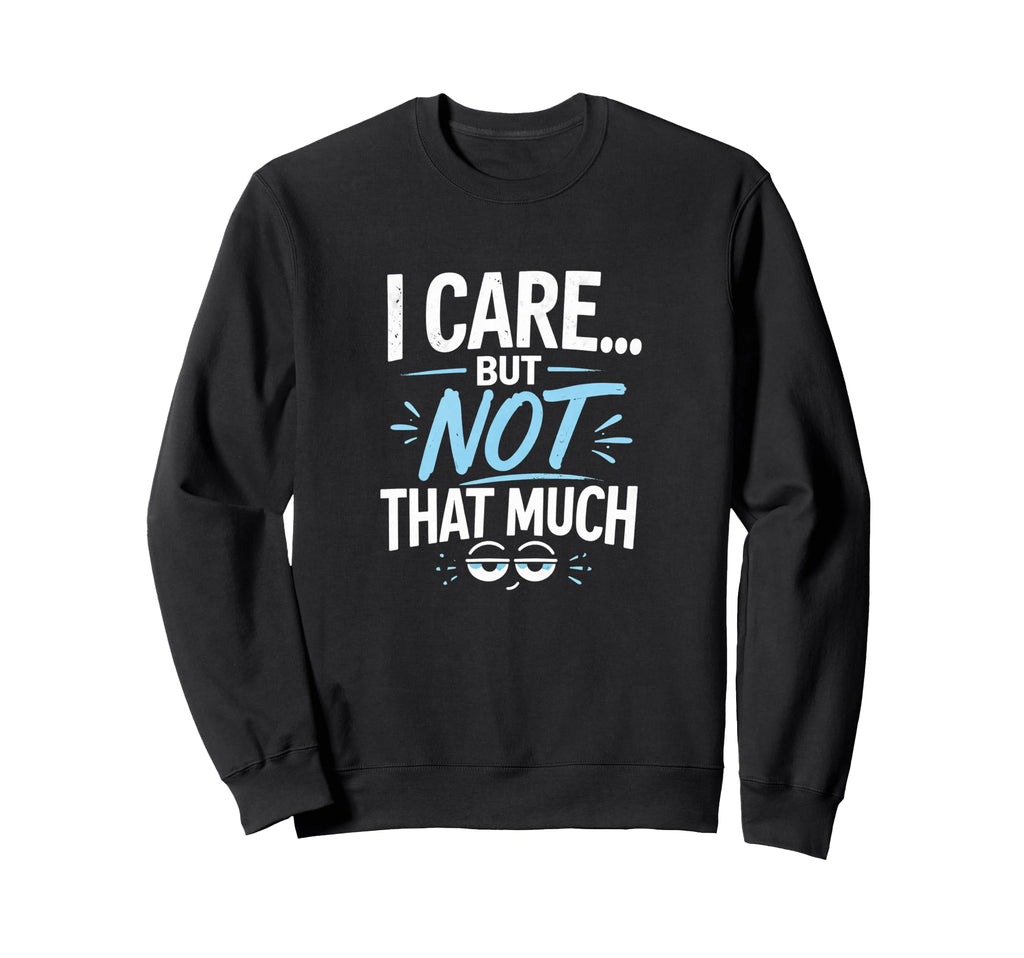 I Care But Not That Much Funny Sweatshirt - Minimalist Print Unisex - T-Shirt, Sweatshirt, Hoodie