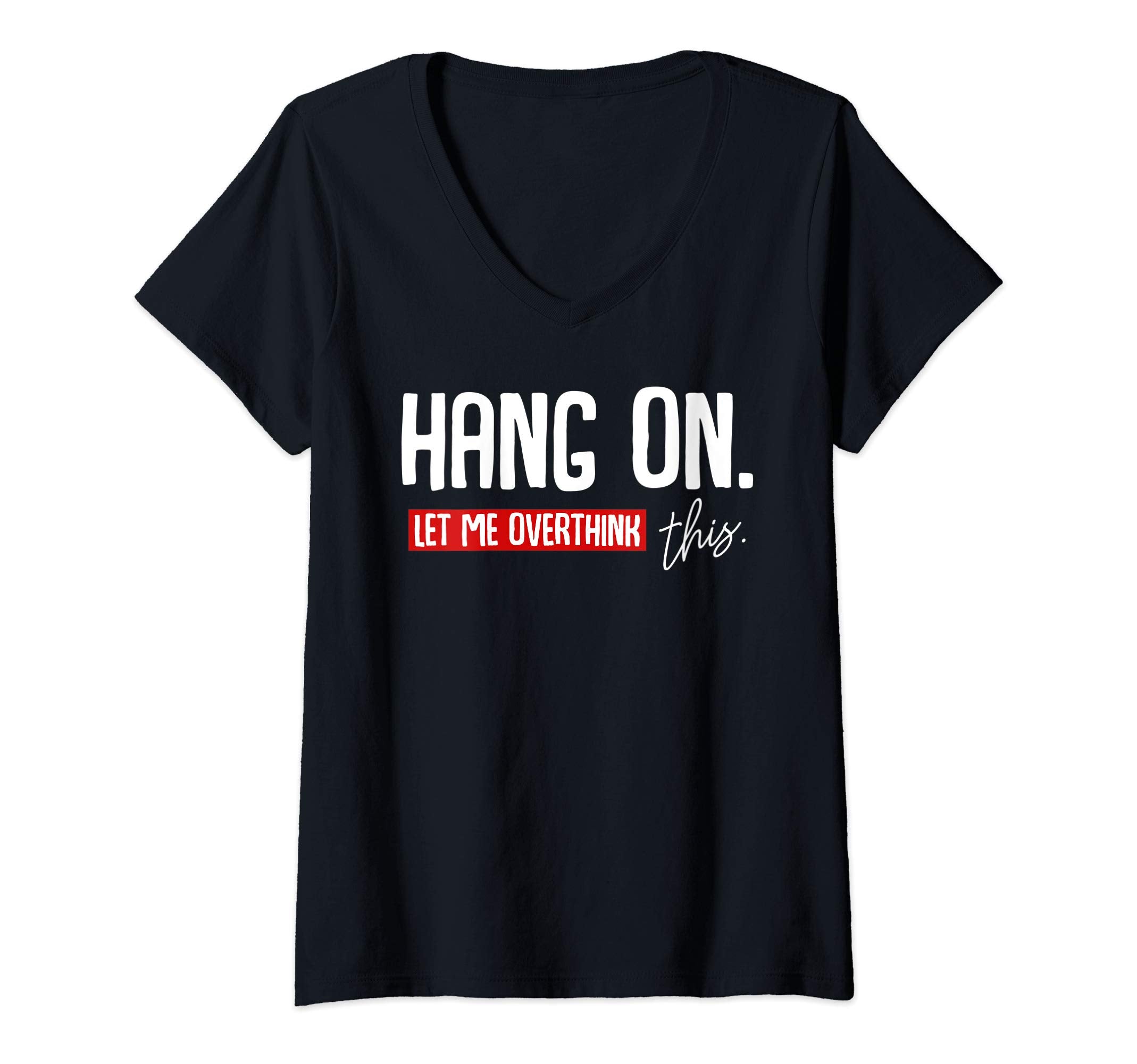 Womens Hang Let Me Overthink This T-Shirt - Unique Graphic for Adults - T-Shirt, Sweatshirt, Hoodie