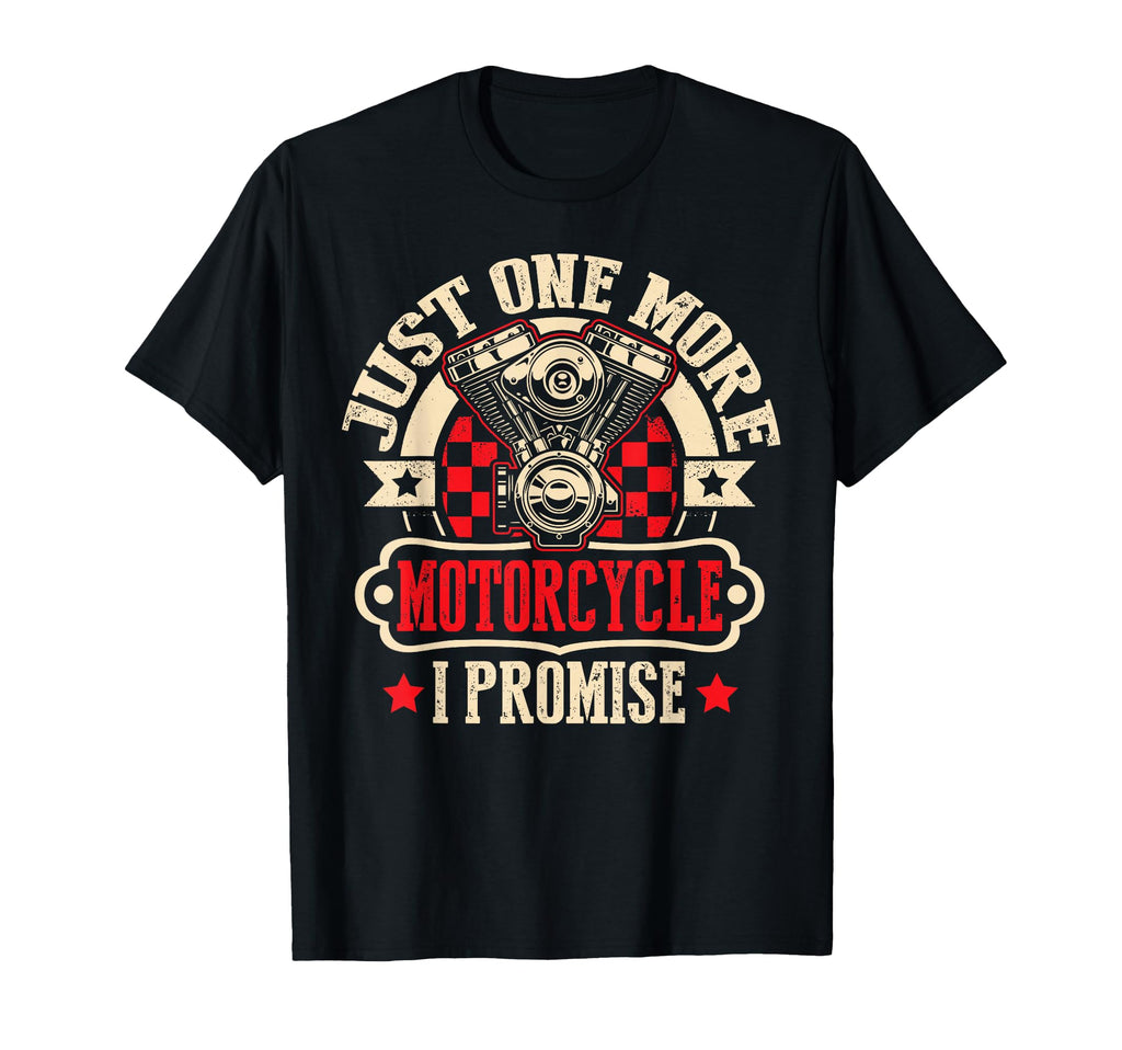 Just One More Motorcycle I Promise T-Shirt - Custom Art Print Men Women - T-Shirt, Sweatshirt, Hoodie