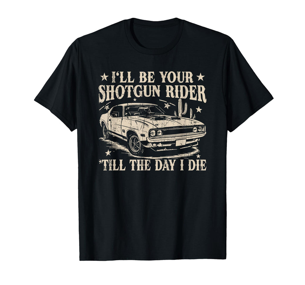 Ill Be Your Shotgun Rider Till Day I Die T-Shirt - Unique Graphic Men Women - T-Shirt, Sweatshirt, Hoodie