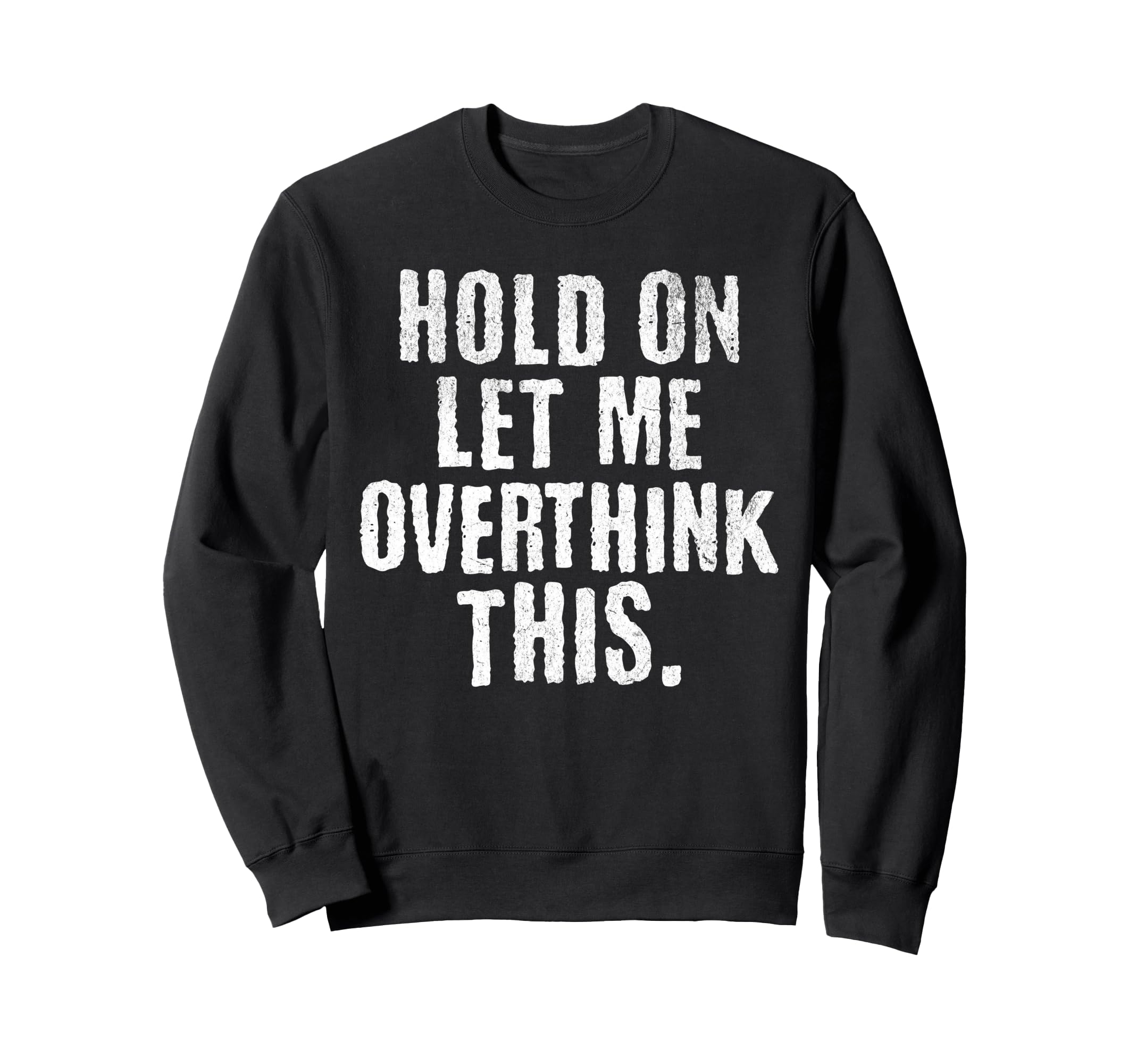 Funny Overthinker Hold Let Me Sweatshirt - Casual Everyday Wear for Adults - T-Shirt, Sweatshirt, Hoodie
