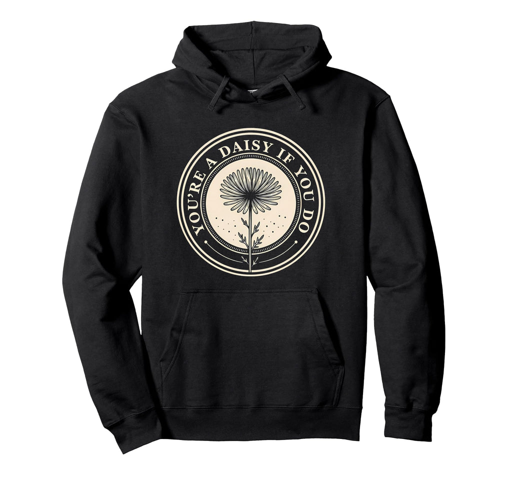 Youre Daisy If You Do Funny Western Hoodie - Fun Novelty Design Men Women - T-Shirt, Sweatshirt, Hoodie
