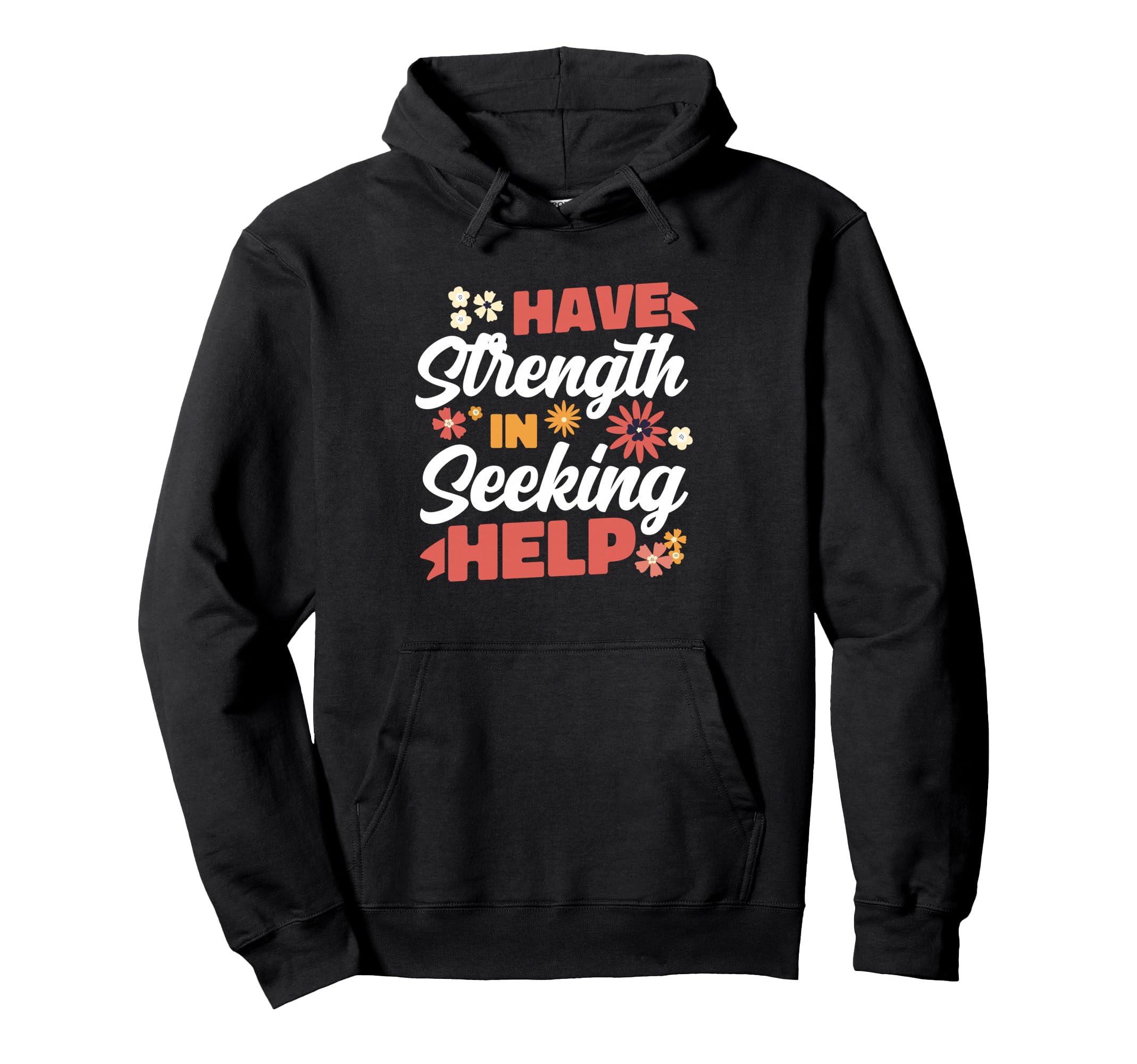 Have Strength Seeking Help Mental Health Hoodie - Graphic Print Unisex - T-Shirt, Sweatshirt, Hoodie