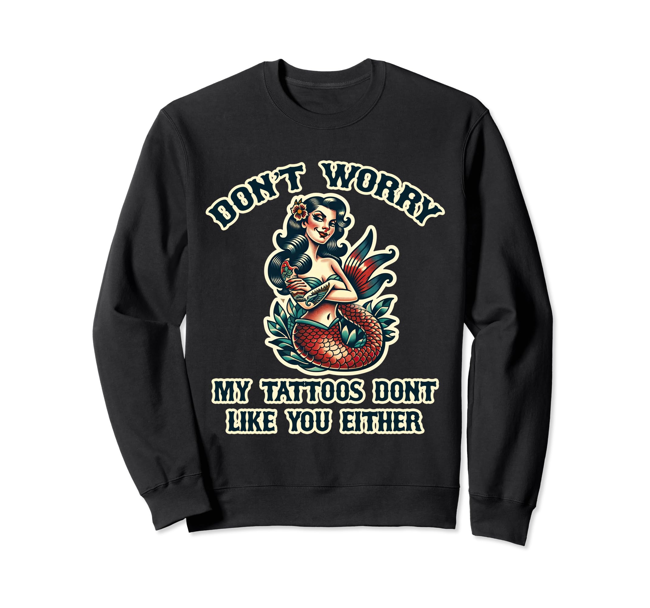 Dont Worry My Tattoos Dont Like You Sweatshirt - Unique Graphic for Adults - T-Shirt, Sweatshirt, Hoodie