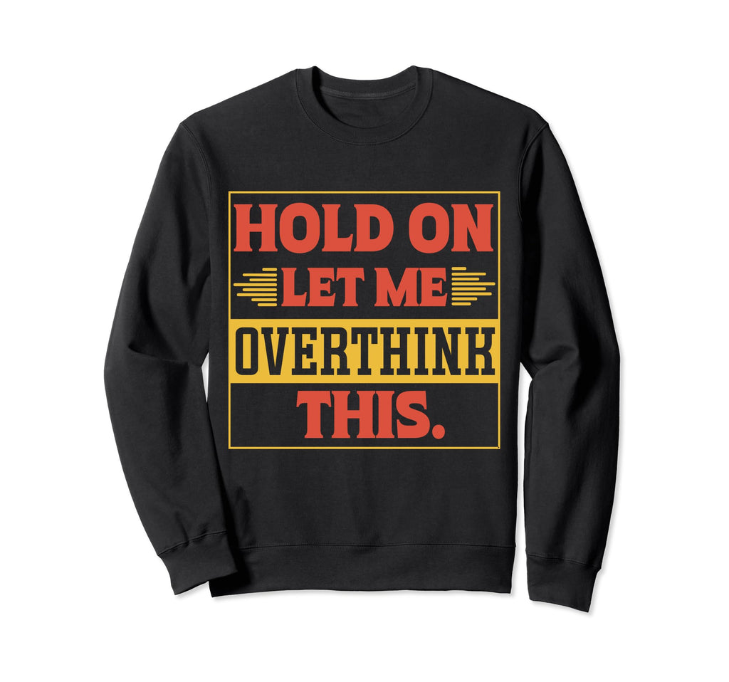 Funny Overthinker Hold Let Me Sweatshirt - Aesthetic Graphic Men Women - T-Shirt, Sweatshirt, Hoodie