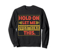 Funny Overthinker Hold Let Me Sweatshirt - Aesthetic Graphic Men Women - T-Shirt, Sweatshirt, Hoodie