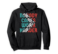 Nobody Cares Work Harder Hoodie - Streetwear Style for Adults - T-Shirt, Sweatshirt, Hoodie