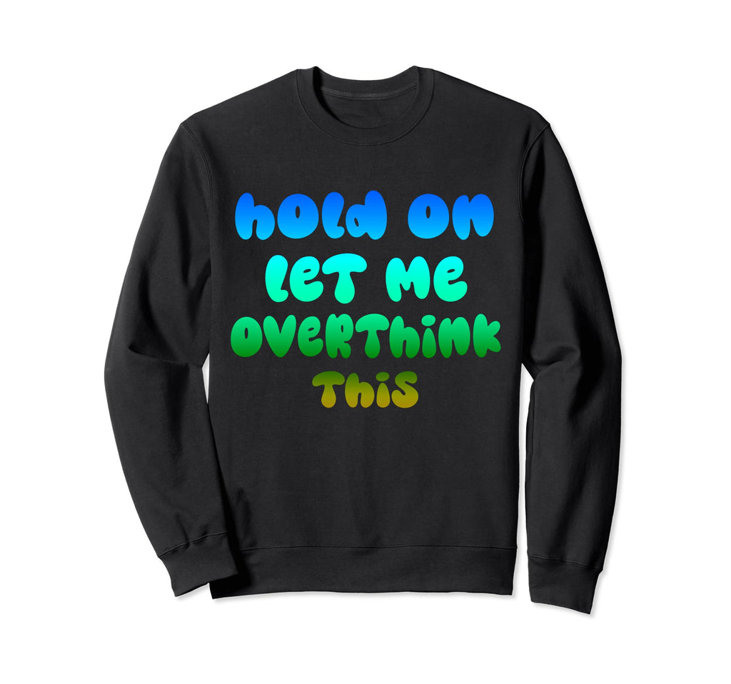 Hold Let Me Overthink This Sweatshirt - Aesthetic Graphic for Adults - T-Shirt, Sweatshirt, Hoodie