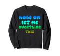 Hold Let Me Overthink This Sweatshirt - Aesthetic Graphic for Adults - T-Shirt, Sweatshirt, Hoodie