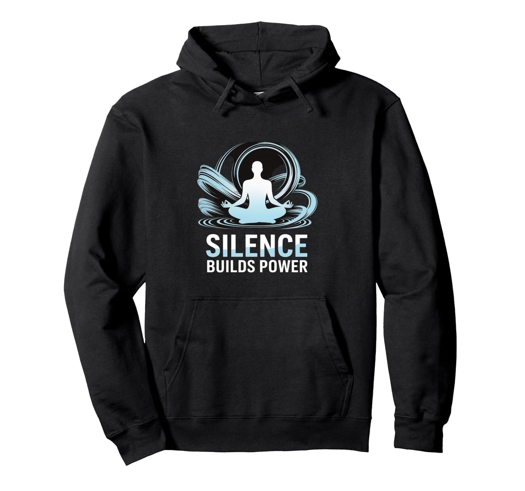 Silence Builds Power Mindfulness Hoodie - Fun Novelty Design Unisex - T-Shirt, Sweatshirt, Hoodie
