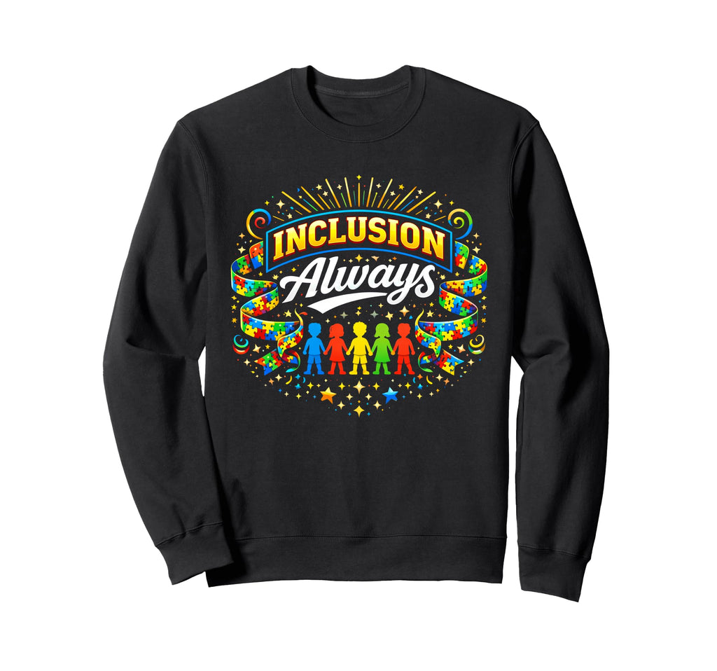 Autism Awareness Inclusion Always Sweatshirt - Graphic Print Unisex - T-Shirt, Sweatshirt, Hoodie