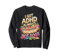 I Got Adhd Always Downin Hot Dogs Sweatshirt - Aesthetic Graphic Unisex - T-Shirt, Sweatshirt, Hoodie