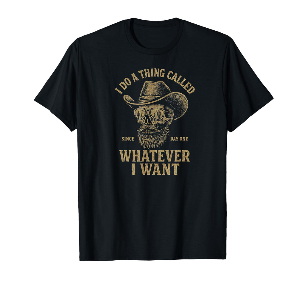Whatever I Want Cowboy Skull T-Shirt - Casual Everyday Wear for Adults - T-Shirt, Sweatshirt, Hoodie
