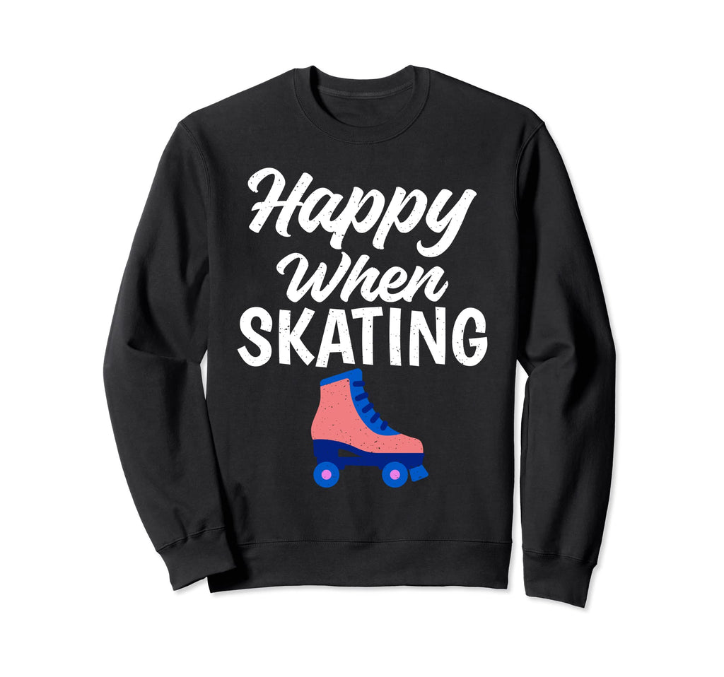 Happy When Skating Roller Skating Sweatshirt - Fun Novelty Design Men Women - T-Shirt, Sweatshirt, Hoodie