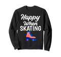 Happy When Skating Roller Skating Sweatshirt - Fun Novelty Design Men Women - T-Shirt, Sweatshirt, Hoodie