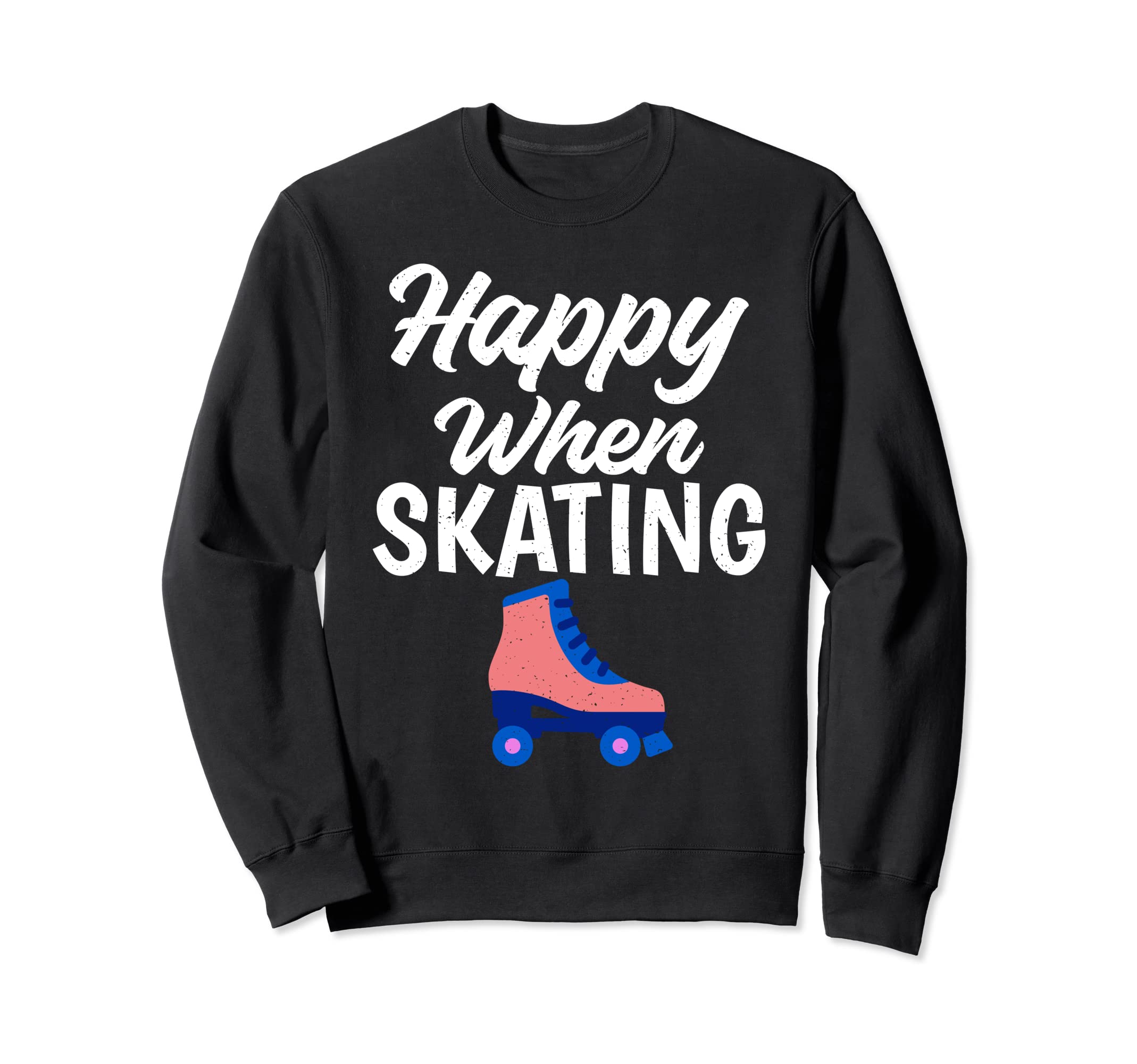 Happy When Skating Roller Skating Sweatshirt - Fun Novelty Design Men Women - T-Shirt, Sweatshirt, Hoodie