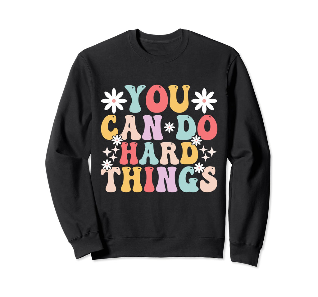 You Can Do Hard Things Mental Sweatshirt - Fun Novelty Design Men Women - T-Shirt, Sweatshirt, Hoodie