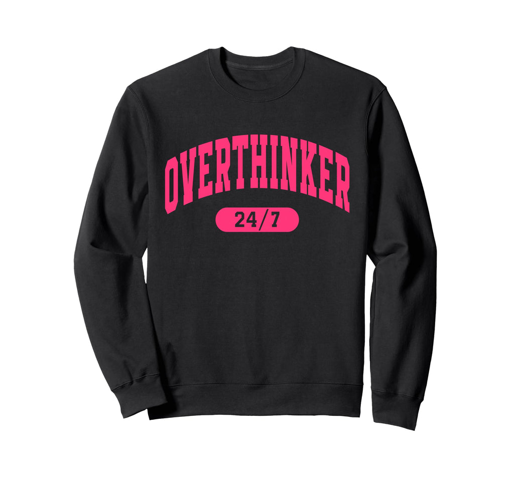 Overthinker 24 7 Sweatshirt - Novelty Apparel for Adults - T-Shirt, Sweatshirt, Hoodie