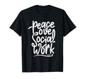 Peace Love Social Work Appreciation T-Shirt - Fun Novelty Design Unisex - T-Shirt, Sweatshirt, Hoodie