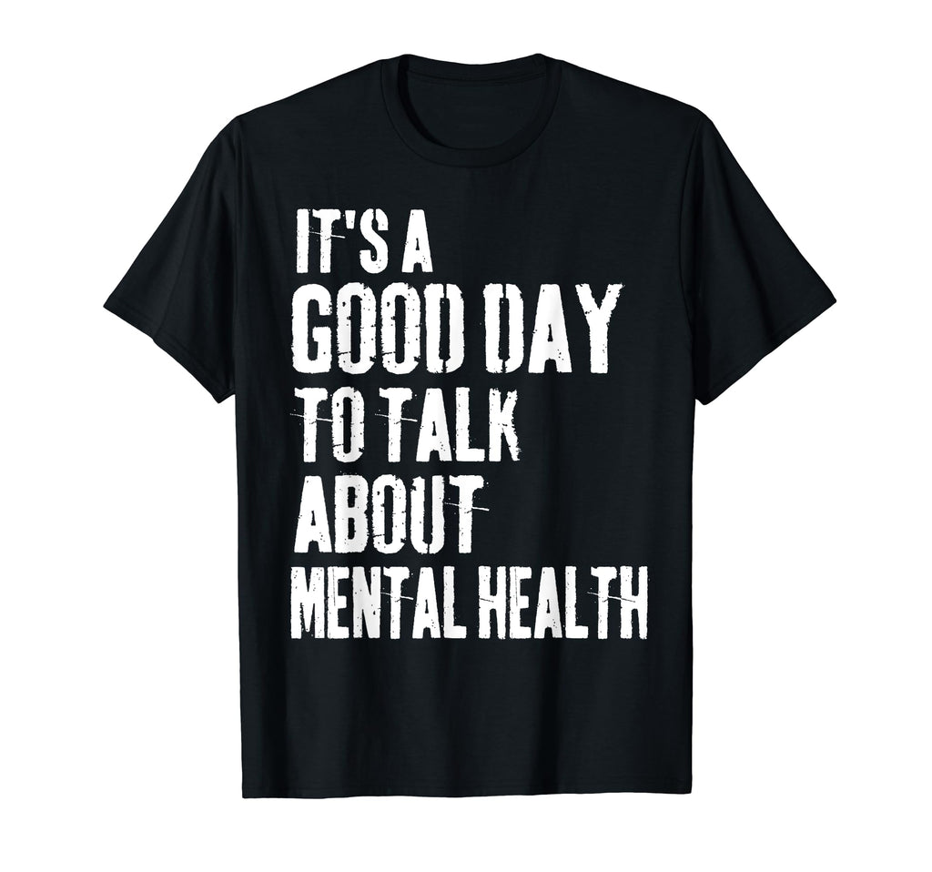 Its Good Day To Talk About Mental Health T-Shirt - Streetwear Style Unisex - T-Shirt, Sweatshirt, Hoodie