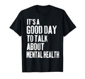 Its Good Day To Talk About Mental Health T-Shirt - Streetwear Style Unisex - T-Shirt, Sweatshirt, Hoodie