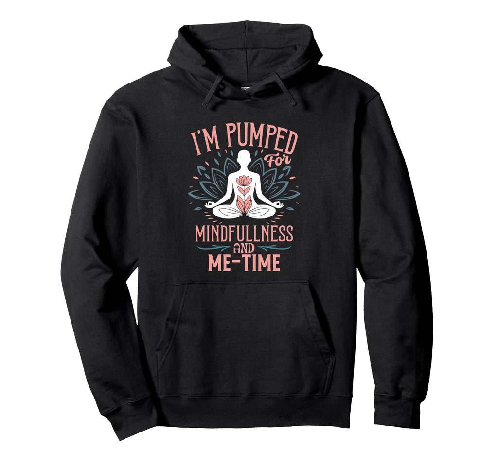 Im Pumped Mindfulness And Me Time Yoga Hoodie - Streetwear Style Unisex - T-Shirt, Sweatshirt, Hoodie