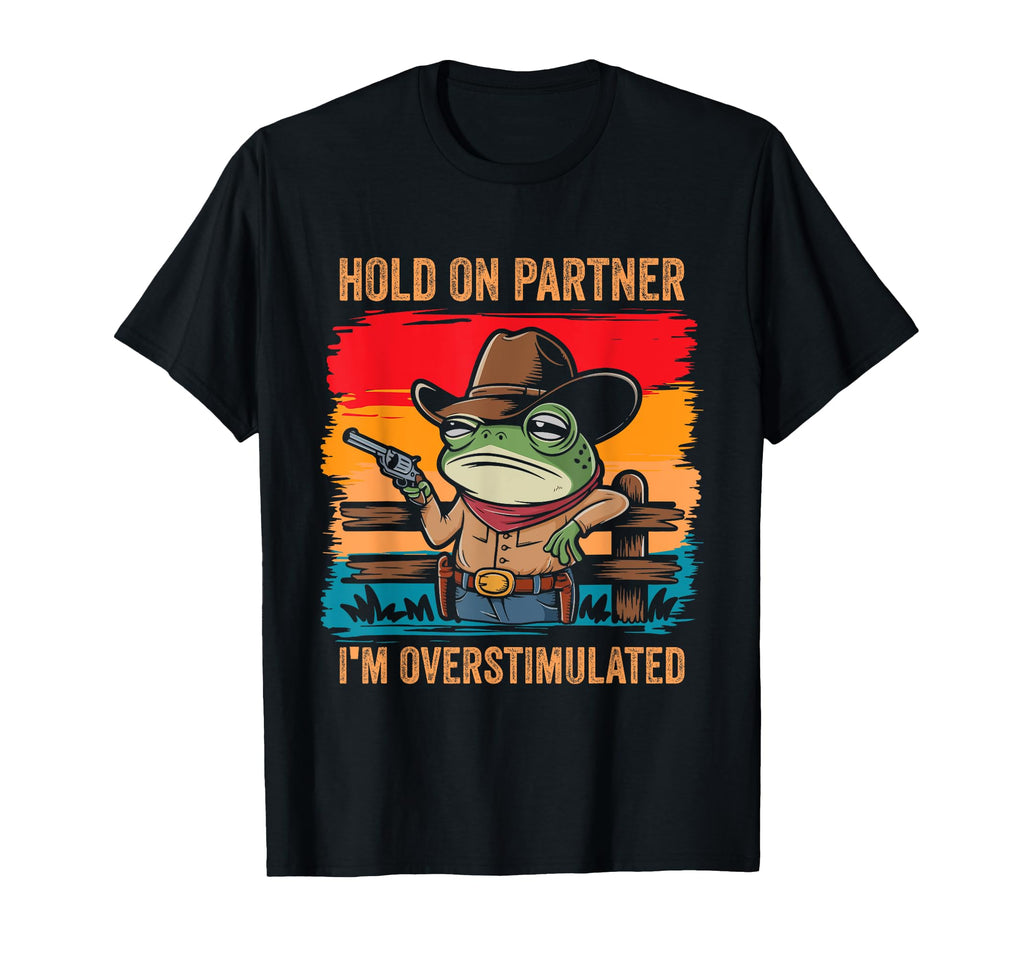 Hold Partner Im Overstimulated Cowboy T-Shirt - Novelty Apparel for Adults - T-Shirt, Sweatshirt, Hoodie