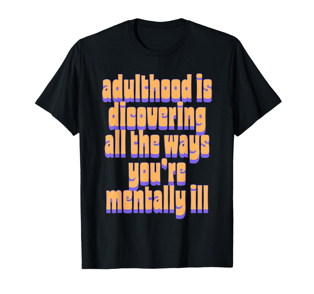Adulthood Is Discovering Ways Youre T-Shirt - Graphic Print for Adults - T-Shirt, Sweatshirt, Hoodie