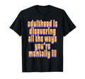 Adulthood Is Discovering Ways Youre T-Shirt - Graphic Print for Adults - T-Shirt, Sweatshirt, Hoodie