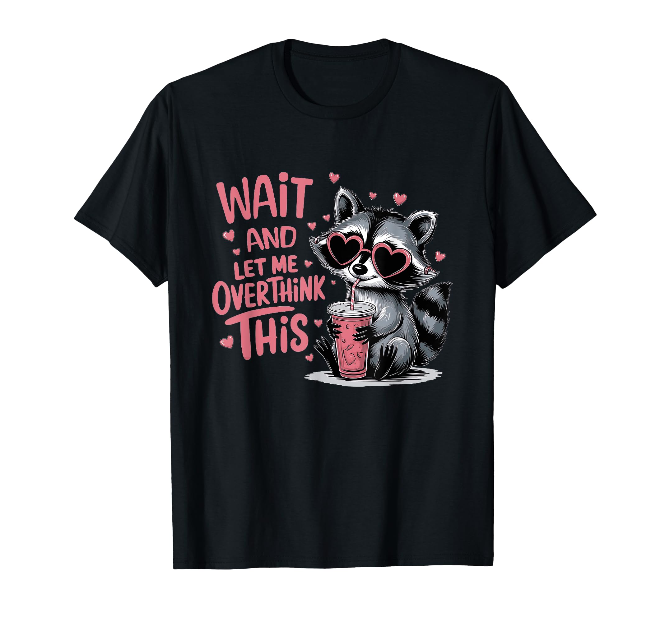 Wait And Let Me Overthink This Raccoon T-Shirt - Trendy Graphic for Adults - T-Shirt, Sweatshirt, Hoodie