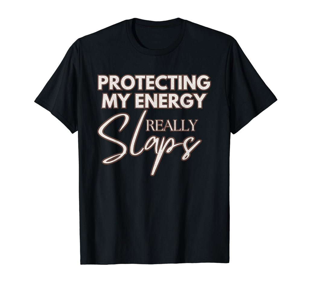 Protecting My Energy Really Slaps T-Shirt - Casual Everyday Wear Unisex - T-Shirt, Sweatshirt, Hoodie