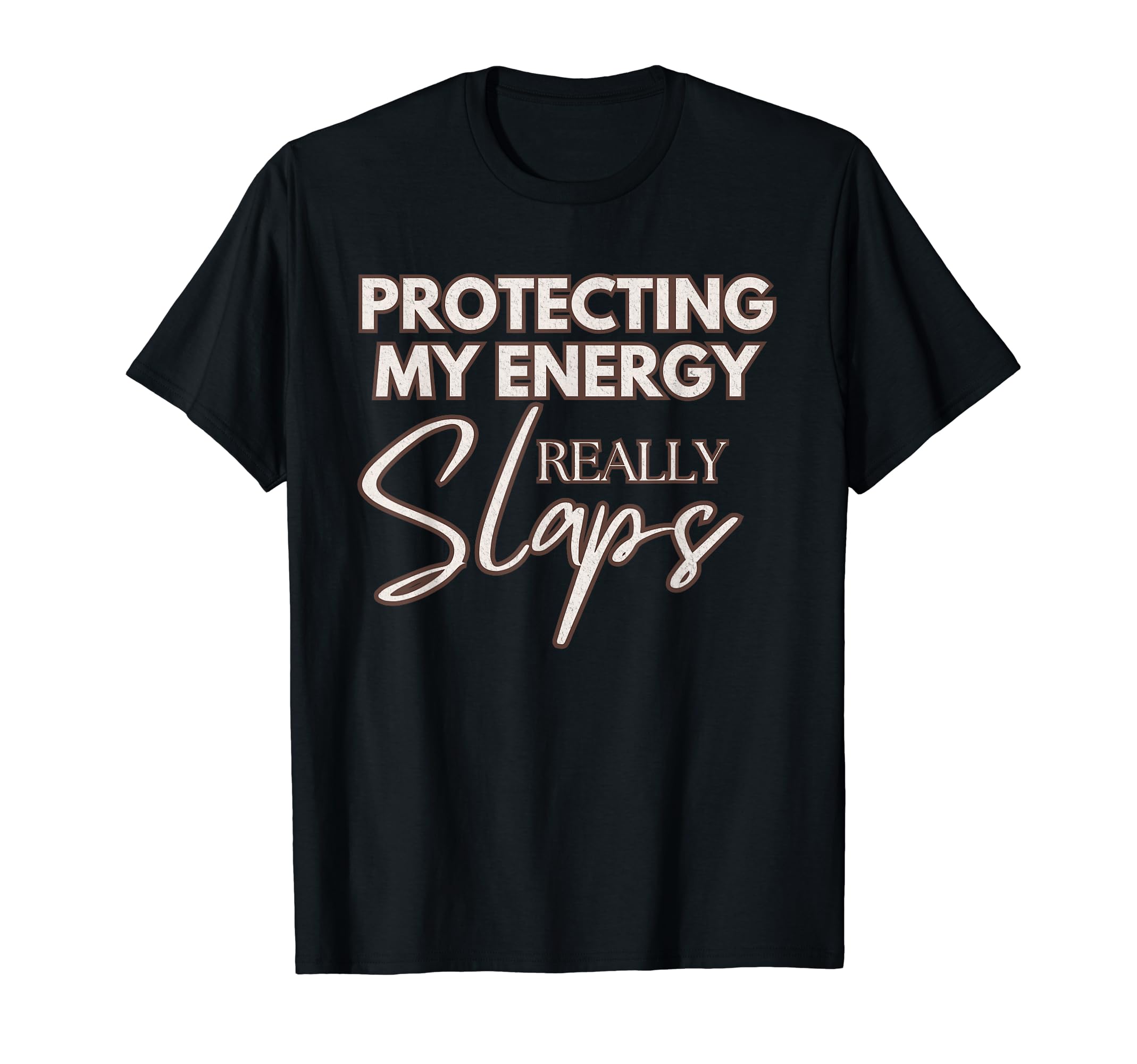 Protecting My Energy Really Slaps T-Shirt - Casual Everyday Wear Unisex - T-Shirt, Sweatshirt, Hoodie